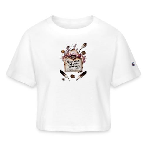 Burned the Evidence (Feels Great) T-Shirt - Champion Women’s Cropped T-Shirt