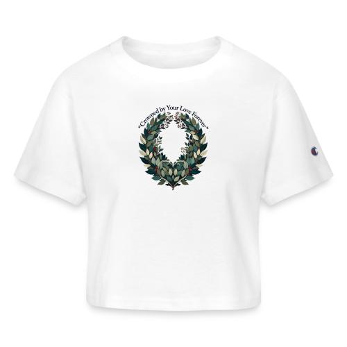 Crowned by Your Love Forever Laurel Wreath T-Shirt - Champion Women’s Cropped T-Shirt