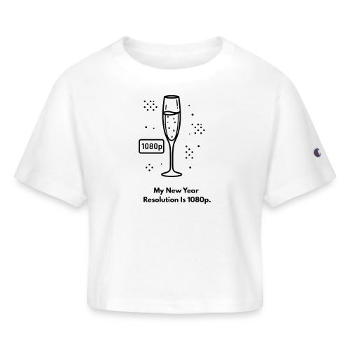 My New Year Resolution Is 1080p T-Shirt - Champion Women’s Cropped T-Shirt