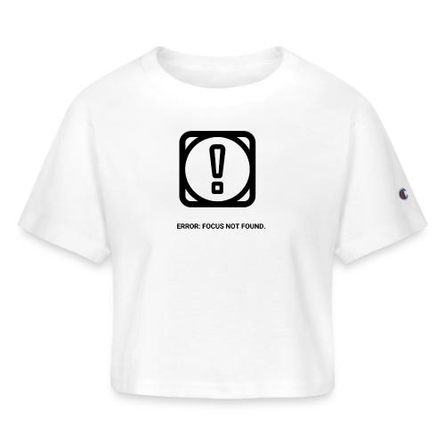 ERROR: FOCUS NOT FOUND T-Shirt | Funny Remote Work - Champion Women’s Cropped T-Shirt