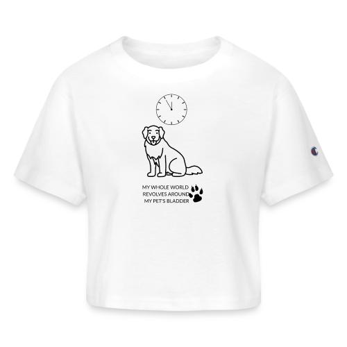My Pet's Bladder World T-Shirt | Funny Dog/Cat Own - Champion Women’s Cropped T-Shirt
