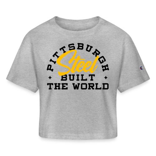 Pittsburgh Steel Built the World - Champion Women’s Cropped T-Shirt