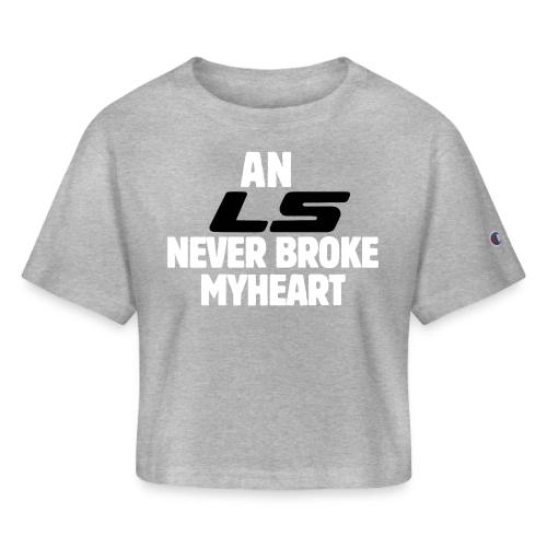 An LS Never Broke My Heart - Champion Women’s Cropped T-Shirt