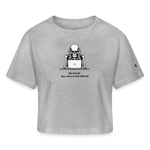 My Anxiety Has a Bone to Pick With Me T-Shirt - Champion Women’s Cropped T-Shirt