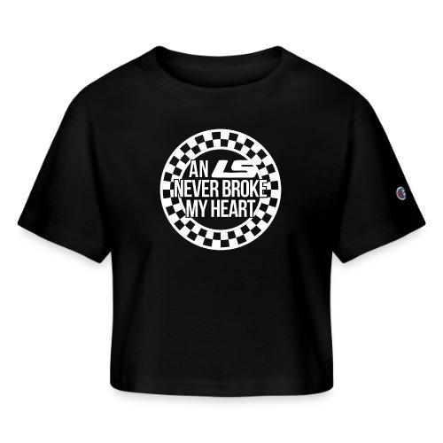 An LS Never Broke My Heart - Champion Women’s Cropped T-Shirt
