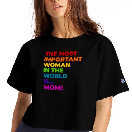 Mom: The Most Important Woman in the World - Champion Women’s Cropped T-Shirt