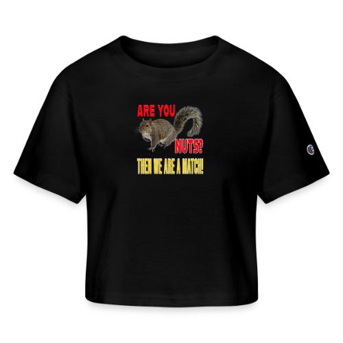 Are You Nuts? Then we are a match! - Champion Women’s Cropped T-Shirt