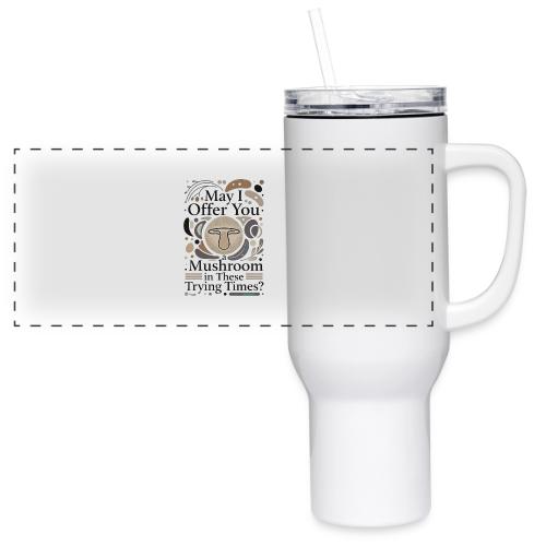 Mushroom in These Trying Times T-Shirt - 40 oz Travel Tumbler