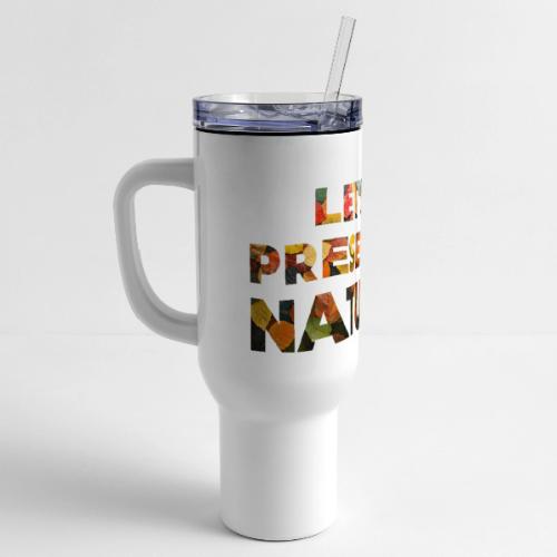Let's Preserve Nature - 40 oz Travel Tumbler