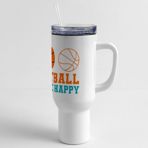 Basketball makes me happy - 40 oz Travel Tumbler