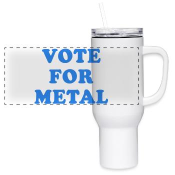 Vote for Metal - 40 oz Travel Tumbler - white - Front