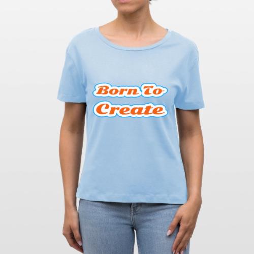 Born to Create — Creative Soul Script - Stanley/Stella Serena Women’s Relaxed Organic T-Shirt