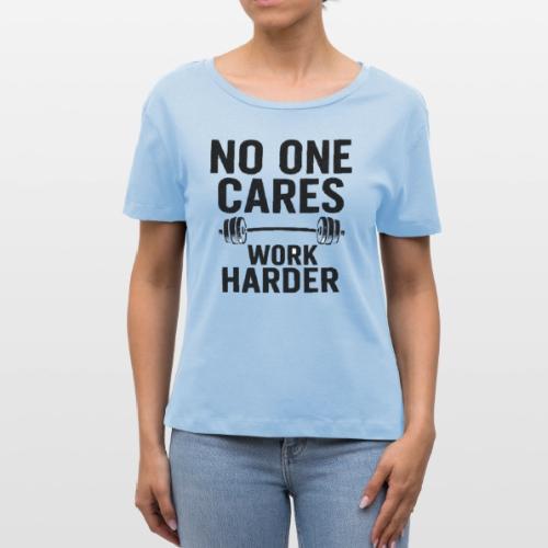 No One Cares, Work Harder – Gritty Motivational - Stanley/Stella Serena Women’s Relaxed Organic T-Shirt