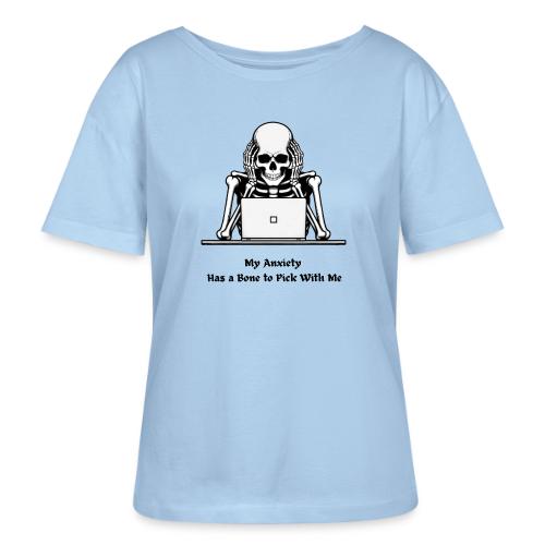 My Anxiety Has a Bone to Pick With Me T-Shirt - Stanley/Stella Serena Women’s Relaxed Organic T-Shirt