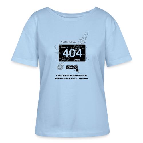Adulting Motivation: Error 404 T-Shirt - Stanley/Stella Serena Women’s Relaxed Organic T-Shirt