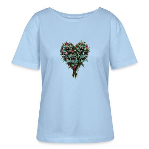 Flowers Fade, Standards Don't T-Shirt - Stanley/Stella Serena Women’s Relaxed Organic T-Shirt