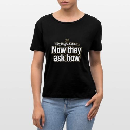 They Laughed at Me Now They Ask How | Motivational - Stanley/Stella Serena Women’s Relaxed Organic T-Shirt
