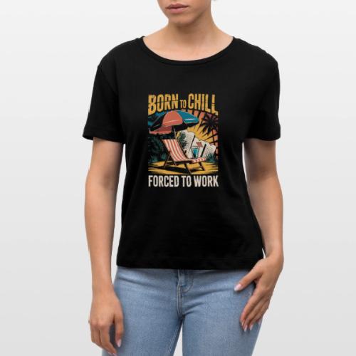 Born To Chill Forced To Work Funny Beach - Stanley/Stella Serena Women’s Relaxed Organic T-Shirt