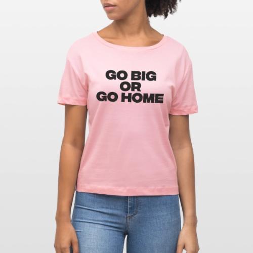 go big or go home - Stanley/Stella Serena Women’s Relaxed Organic T-Shirt