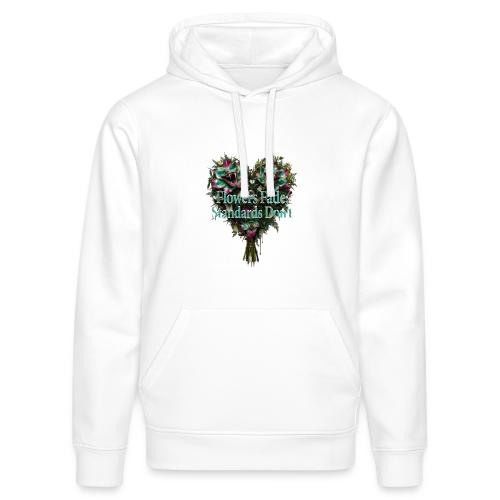 Flowers Fade, Standards Don't T-Shirt - Stanley/Stella Drummer Unisex Organic Hoodie