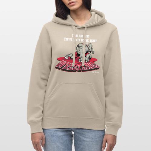 Wrestling - To be the best, you've gotta be a - Stanley/Stella Drummer Unisex Organic Hoodie