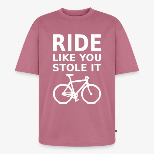 ride like you stole it - bicycle - Unisex Premium Oversized Organic T-Shirt
