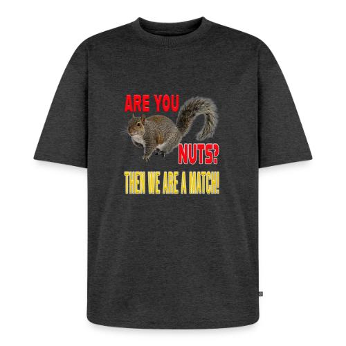 Are You Nuts? Then we are a match! - Unisex Oversized Organic T-Shirt