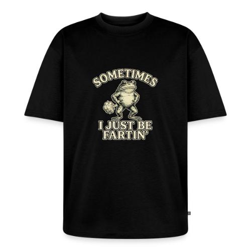 Sometimes I Just Be Fartin Funny Frog Shirt - Unisex Oversized Organic T-Shirt