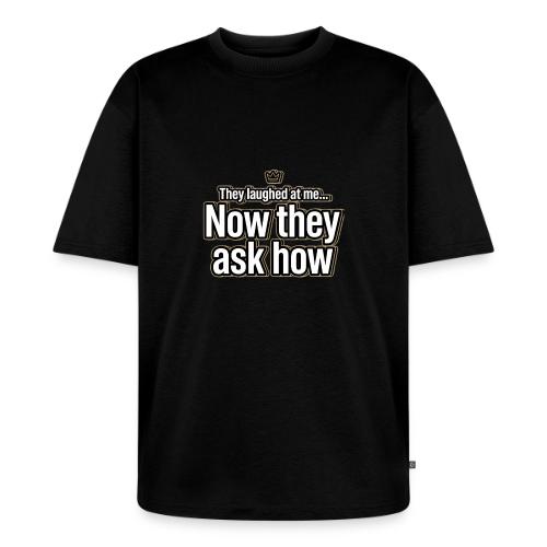 They Laughed at Me Now They Ask How | Motivational - Unisex Oversized Organic T-Shirt