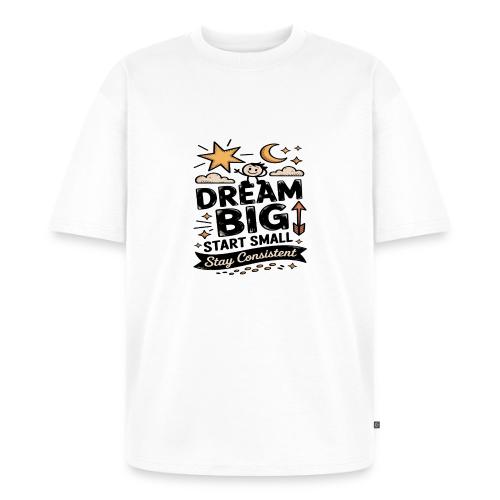 Dream Big Start Small Stay Consistent - Unisex Oversized Organic T-Shirt