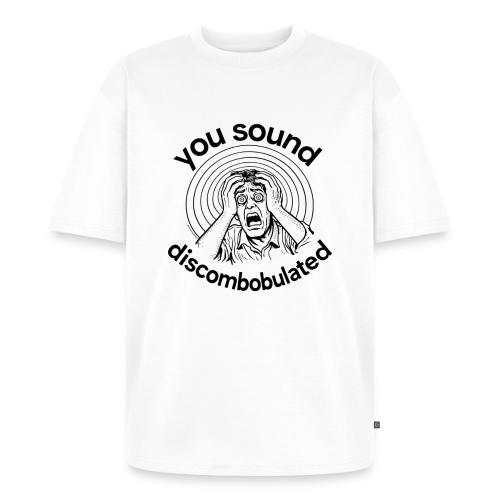 You Sound Discombobulated - Unisex Premium Oversized Organic T-Shirt