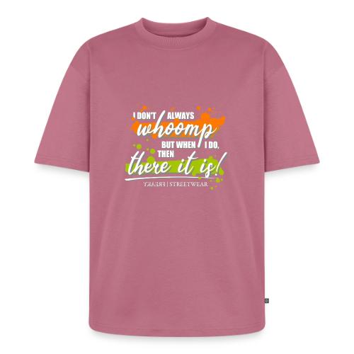 I don t always whoomp - Unisex Oversized Organic T-Shirt