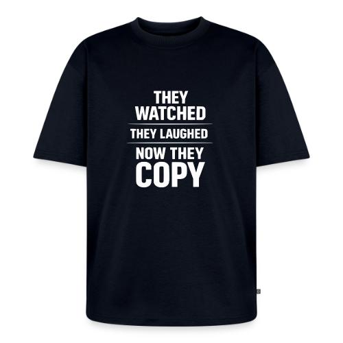 They Watched They Laughed Now They Copy Tee - Unisex Oversized Organic T-Shirt