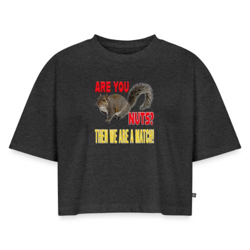 Are You Nuts? Then we are a match! - Women's Oversized Organic Cropped T-Shirt