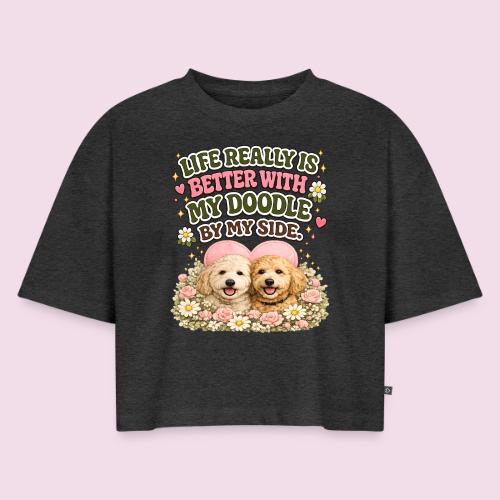 Life Really Is Better With My Doodle By My Side - Women's Oversized Organic Cropped T-Shirt