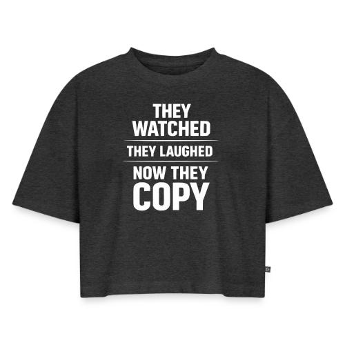 They Watched They Laughed Now They Copy Tee - Women's Oversized Organic Cropped T-Shirt