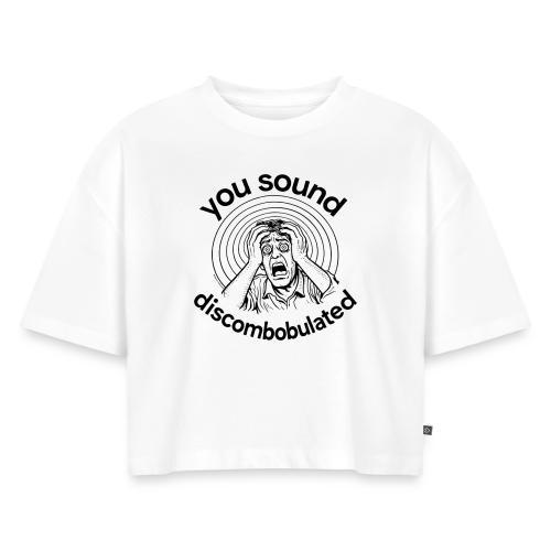 You Sound Discombobulated - Women's Oversized Organic Cropped T-Shirt