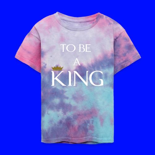 TO BE A king2 - Kid's Tie Dye T-Shirt