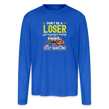 Keep Gambling Don't Be A Loser Casino Roulette - Men's Moisture Wicking Performance Long Sleeve T-Shirt - royal blue - Front
