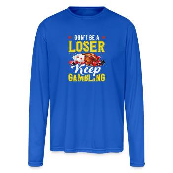 Dont Be A Loser Keep Gambling Casino Roulette - Men's Moisture Wicking Performance Long Sleeve T-Shirt - royal blue - Front