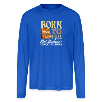 Born To Pull Slot Machines Forced To Work Casino - Men's Moisture Wicking Performance Long Sleeve T-Shirt - royal blue - Front