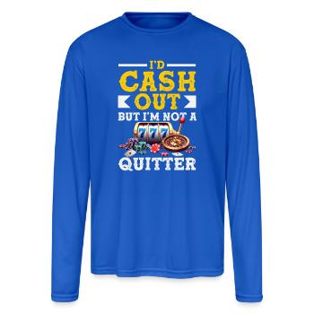 Id Cash Out Not A Quitter Casino Roulette Slot - Men's Moisture Wicking Performance Long Sleeve T-Shirt - royal blue - Front