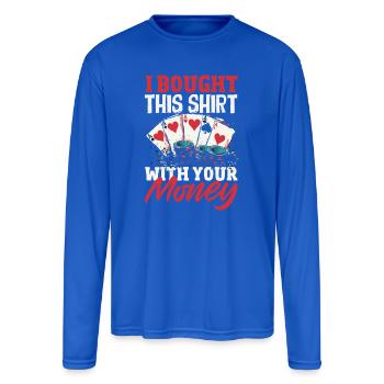 Bought This With Your Money Poker Cards Casino - Men's Moisture Wicking Performance Long Sleeve T-Shirt - royal blue - Front