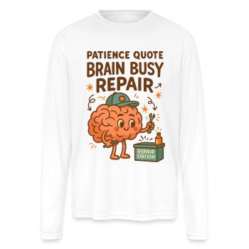 Funny Patience Quote Brain Busy Repair Humor  - Men's Moisture Wicking Performance Long Sleeve T-Shirt - white - Front