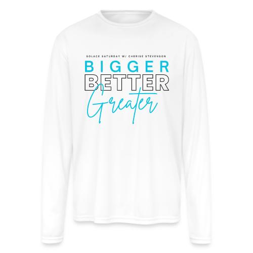 BIGGER BETTER GREATER - Men's Moisture Wicking Performance Long Sleeve T-Shirt