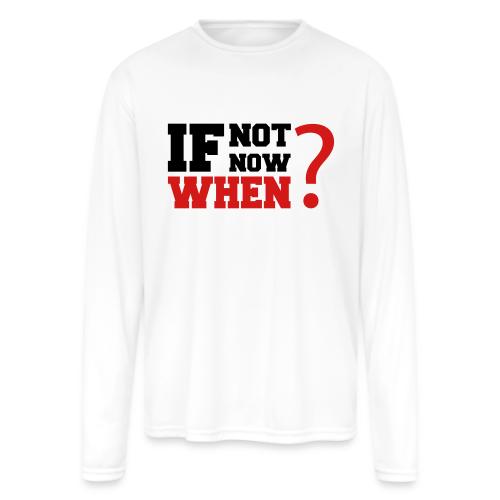 If Not Now. When? - Men's Moisture Wicking Performance Long Sleeve T-Shirt