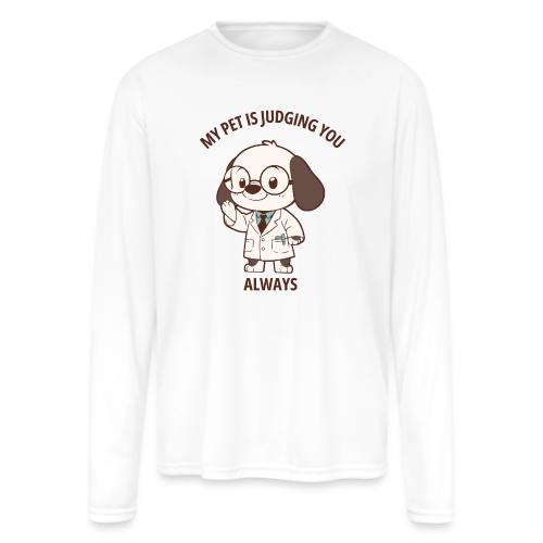 My Pet Is Judging You Always T-Shirt | Sarcastic C - Men's Moisture Wicking Performance Long Sleeve T-Shirt