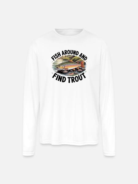 Fish Around And Find Trout - Men's Moisture Wicking Performance Long Sleeve T-Shirt - white