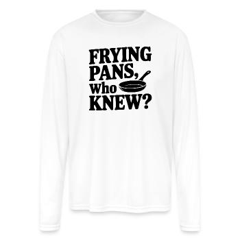 Frying Pans, Who Knew? - Men's Moisture Wicking Performance Long Sleeve T-Shirt - white - Front