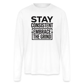 Stay Consistent Embrace The Grind Motivational Quo - Men's Moisture Wicking Performance Long Sleeve T-Shirt - white - Front
